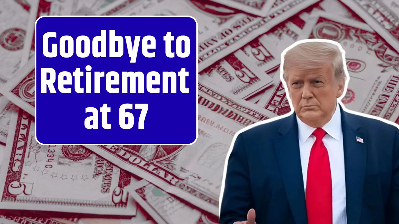 Goodbye to Retirement at 67